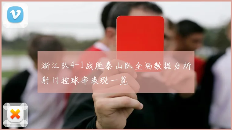 浙江队4-1战胜泰山队全场数据分析射门控球率表现一览