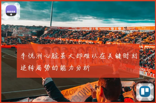 李悦洲心脏虽大却难以在关键时刻逆转局势的能力分析